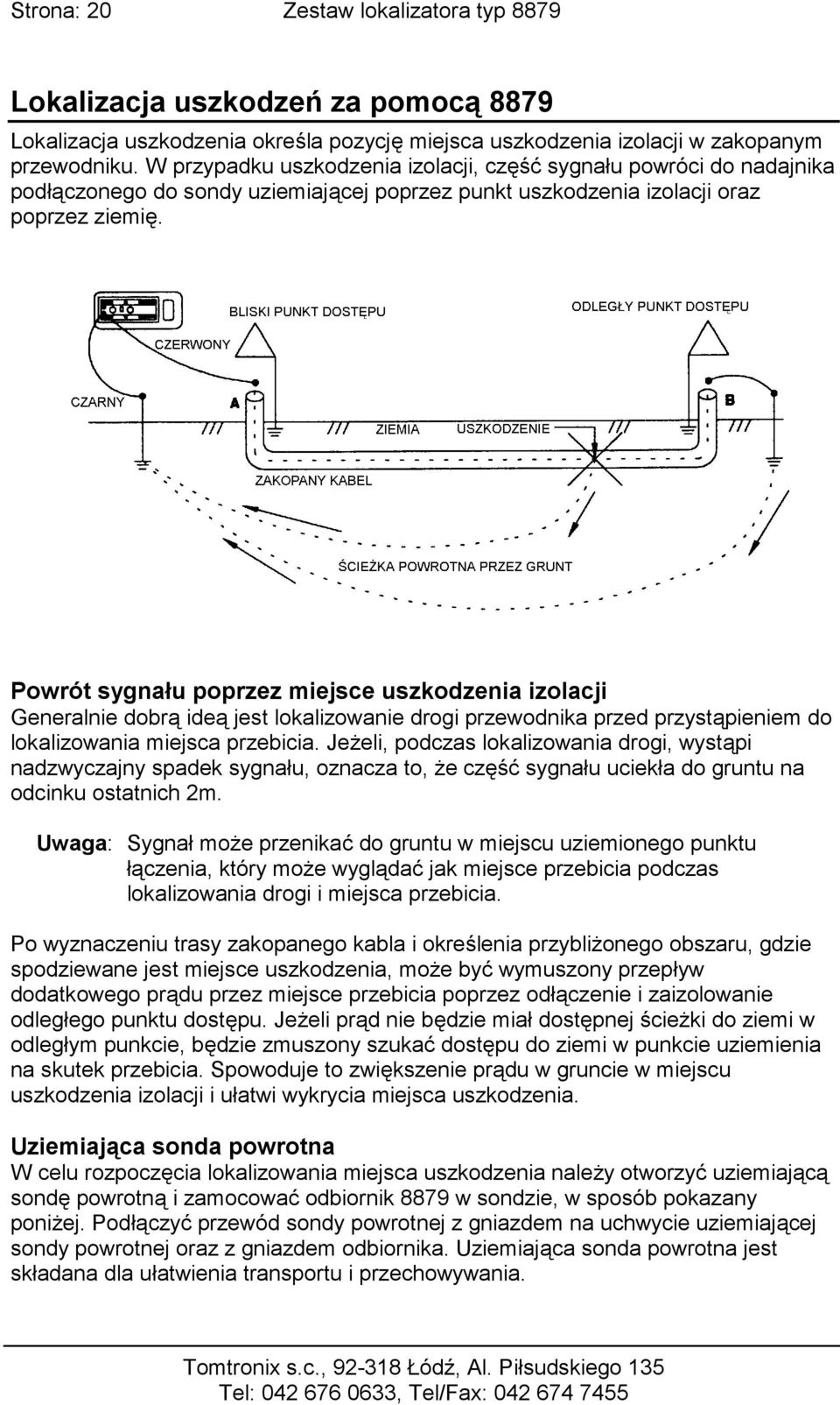 Powrót sygnału poprzez miejsce uszkodzenia izolacji Generalnie dobrą ideą jest lokalizowanie drogi przewodnika przed przystąpieniem do lokalizowania miejsca przebicia.