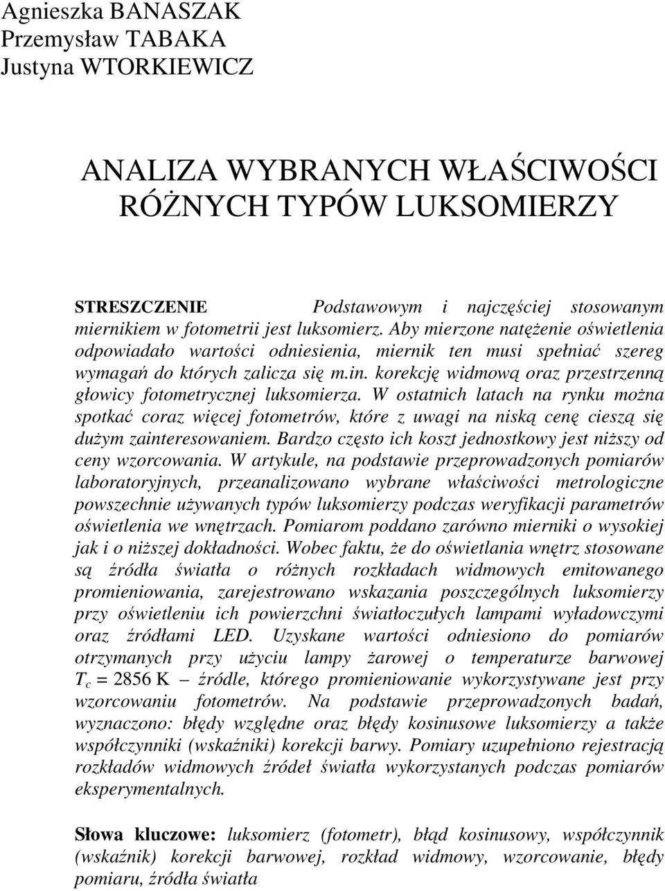 korekcję widmową oraz przestrzenną głowicy fotometrycznej luksomierza. W ostatnich latach na rynku można spotkać coraz więcej fotometrów, które z uwagi na niską cenę cieszą się dużym zainteresowaniem.