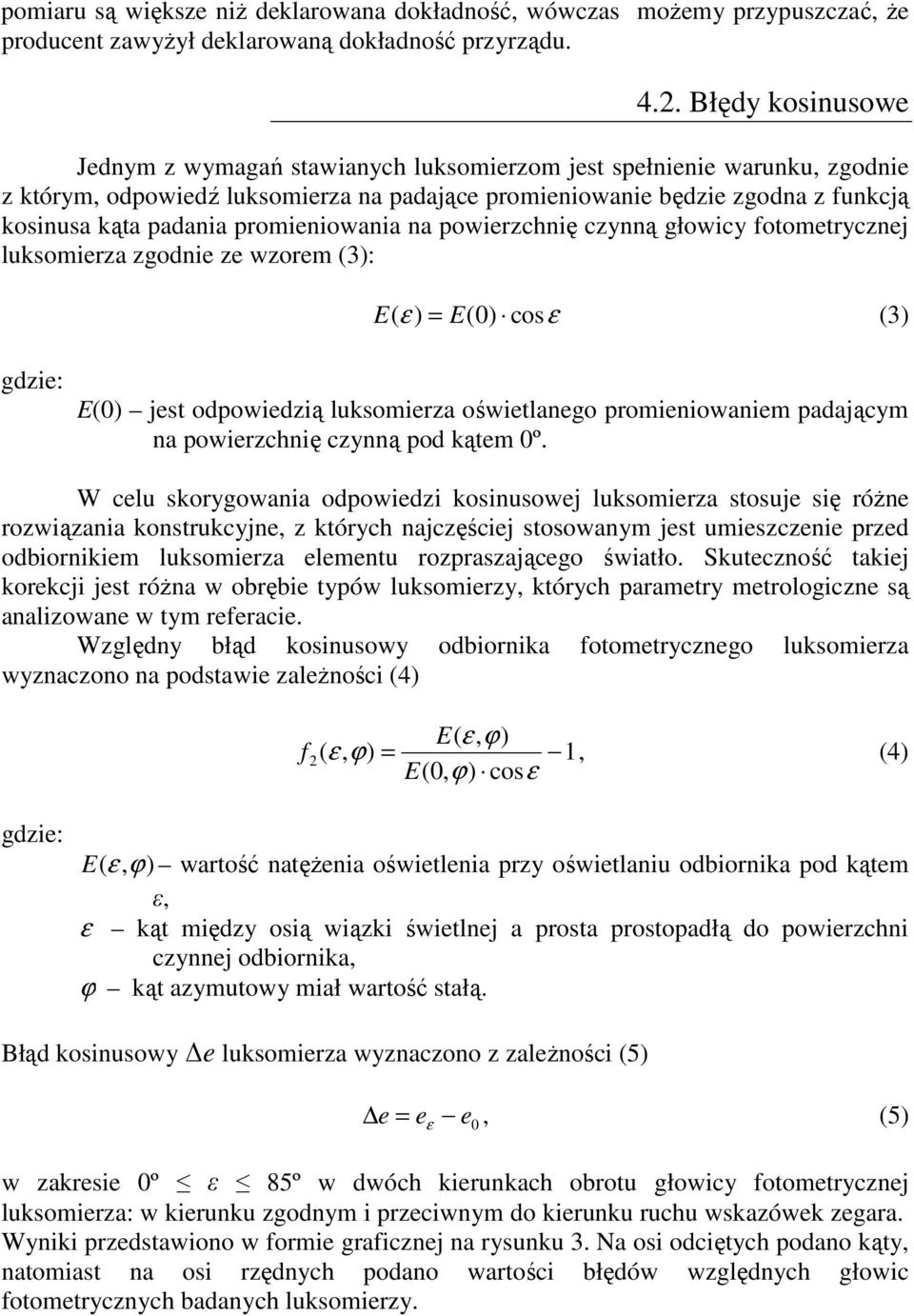 promieniowania na powierzchnię czynną głowicy fotometrycznej luksomierza zgodnie ze wzorem (3): E ( ε ) = E() cosε (3) gdzie: E() jest odpowiedzią luksomierza oświetlanego promieniowaniem padającym