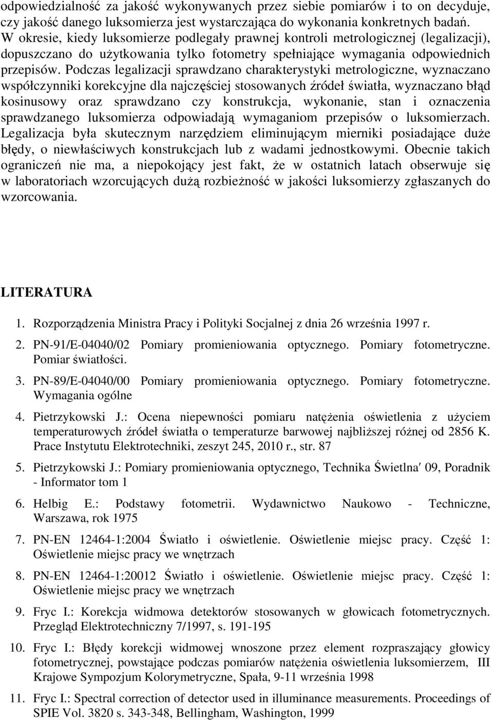 Podczas legalizacji sprawdzano charakterystyki metrologiczne, wyznaczano współczynniki korekcyjne dla najczęściej stosowanych źródeł światła, wyznaczano błąd kosinusowy oraz sprawdzano czy