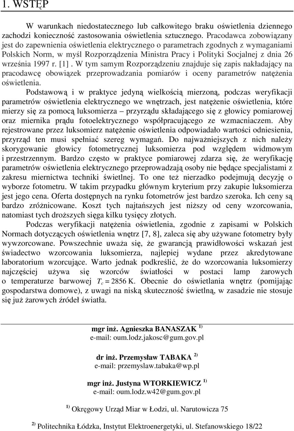 1997 r. [1]. W tym samym Rozporządzeniu znajduje się zapis nakładający na pracodawcę obowiązek przeprowadzania pomiarów i oceny parametrów natężenia oświetlenia.