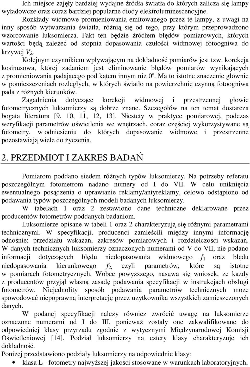 Fakt ten będzie źródłem błędów pomiarowych, których wartości będą zależeć od stopnia dopasowania czułości widmowej fotoogniwa do krzywej V λ.