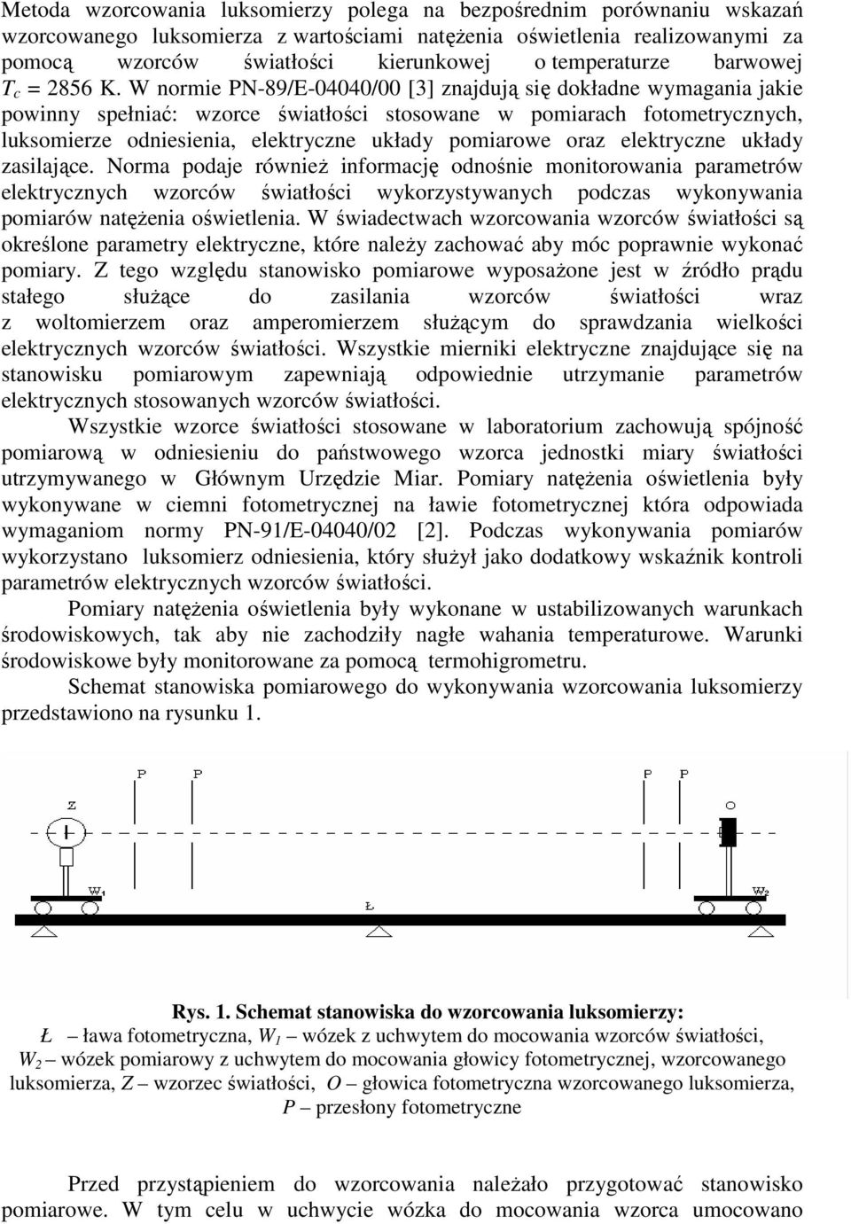 W normie PN-89/E-44/ [3] znajdują się dokładne wymagania jakie powinny spełniać: wzorce światłości stosowane w pomiarach fotometrycznych, luksomierze odniesienia, elektryczne układy pomiarowe oraz