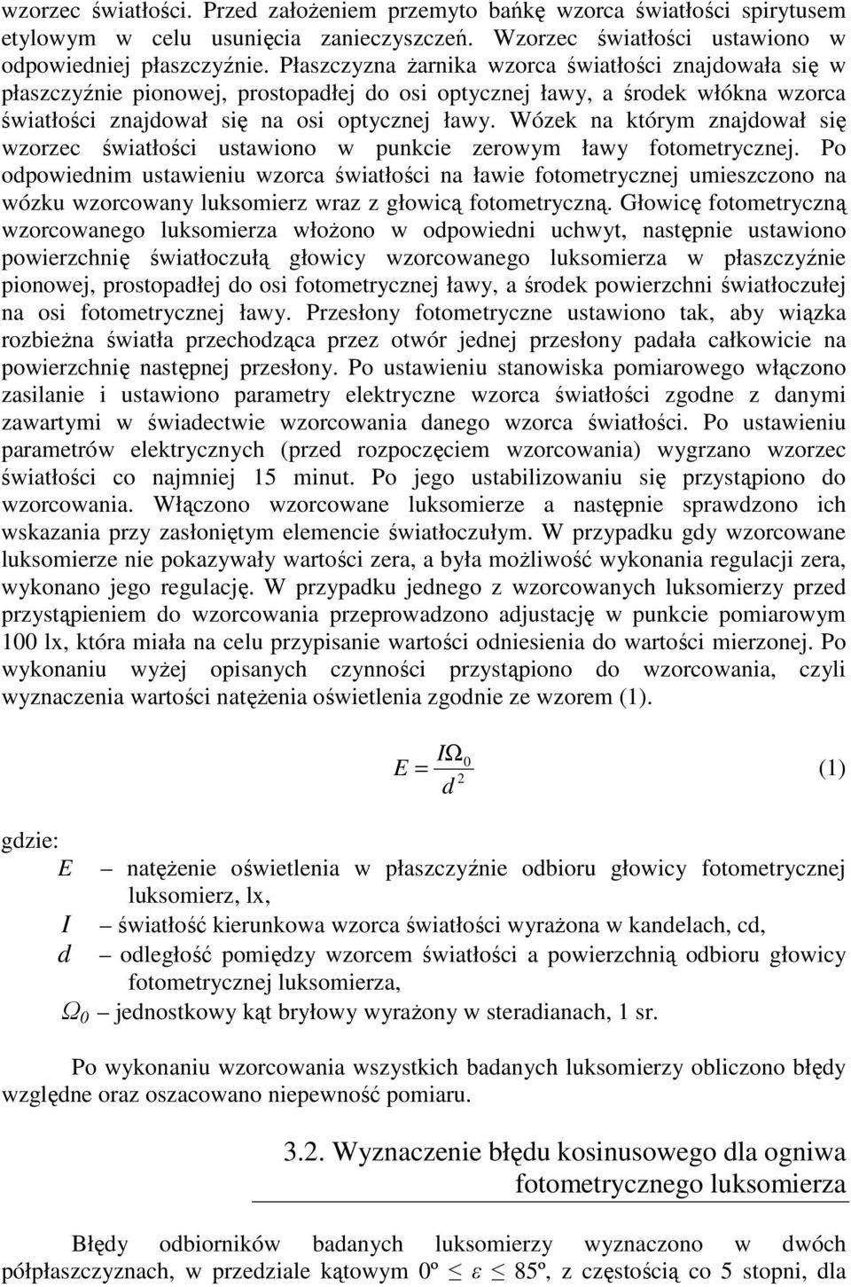 Wózek na którym znajdował się wzorzec światłości ustawiono w punkcie zerowym ławy fotometrycznej.