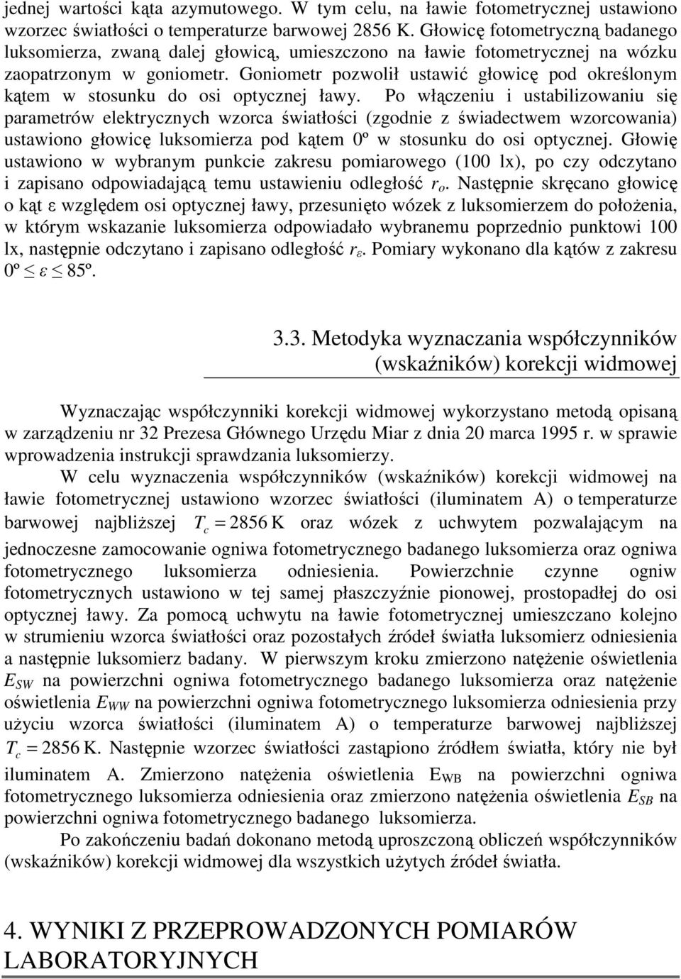Goniometr pozwolił ustawić głowicę pod określonym kątem w stosunku do osi optycznej ławy.