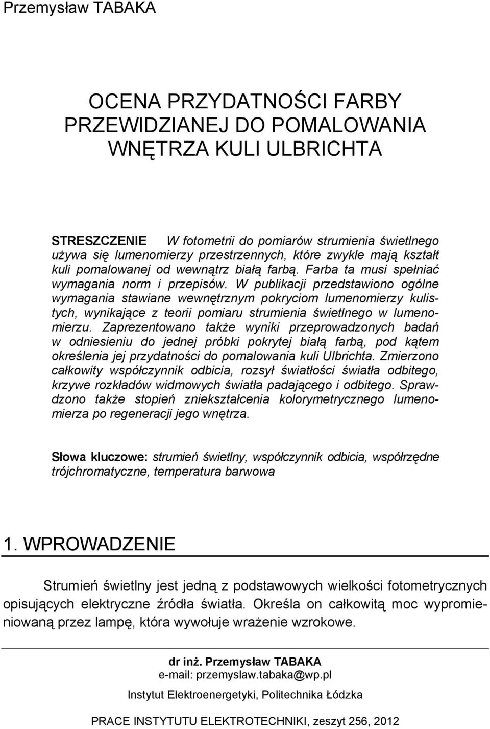 W publikacji przedstawiono ogólne wymagania stawiane wewnętrznym pokryciom lumenomierzy kulistych, wynikające z teorii pomiaru strumienia świetlnego w lumenomierzu.