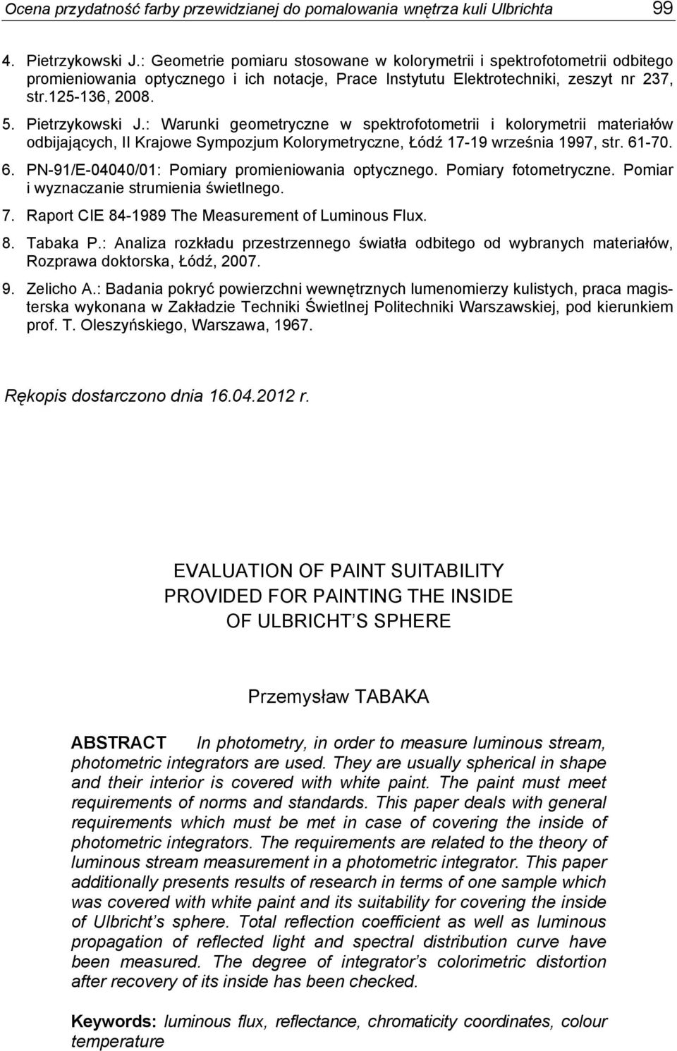 Pietrzykowski J.: Warunki geometryczne w spektrofotometrii i kolorymetrii materiałów odbijających, II Krajowe Sympozjum Kolorymetryczne, Łódź 17-19 września 1997, str. 61