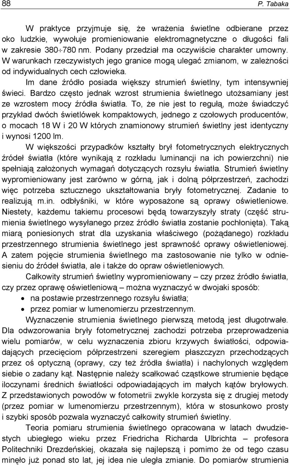 Im dane źródło posiada większy strumień świetlny, tym intensywniej świeci. Bardzo często jednak wzrost strumienia świetlnego utożsamiany jest ze wzrostem mocy źródła światła.