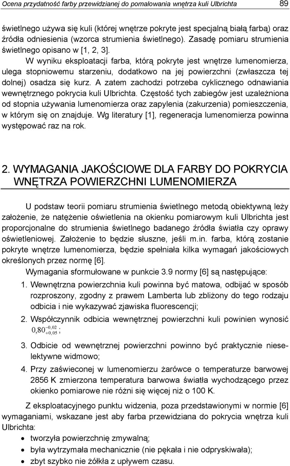 W wyniku eksploatacji farba, którą pokryte jest wnętrze lumenomierza, ulega stopniowemu starzeniu, dodatkowo na jej powierzchni (zwłaszcza tej dolnej) osadza się kurz.