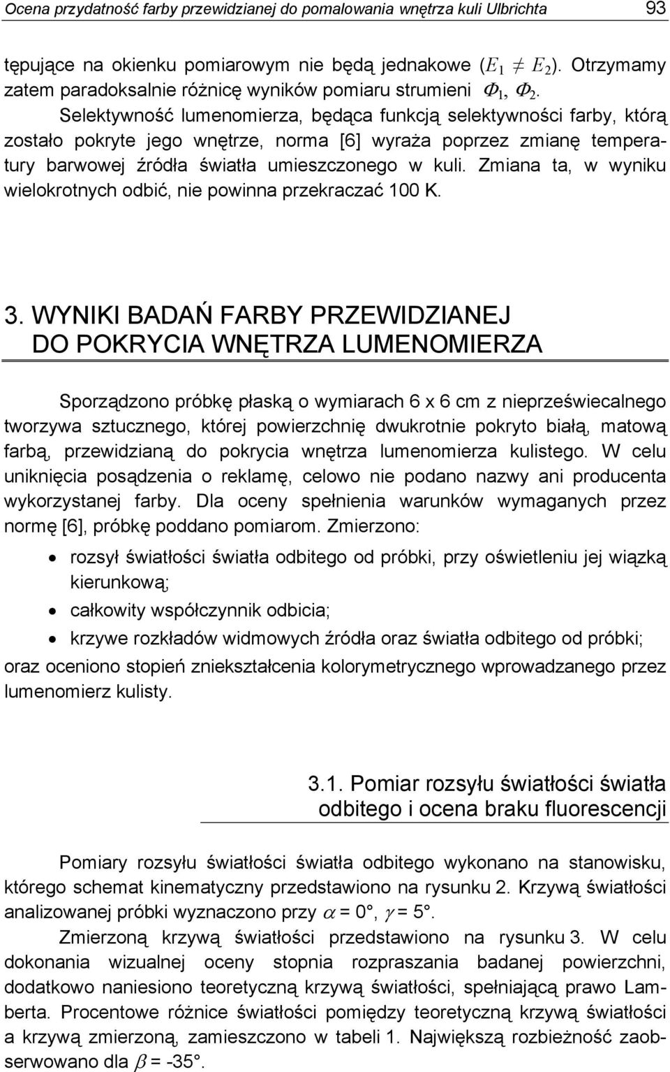 Selektywność lumenomierza, będąca funkcją selektywności farby, którą zostało pokryte jego wnętrze, norma [6] wyraża poprzez zmianę temperatury barwowej źródła światła umieszczonego w kuli.