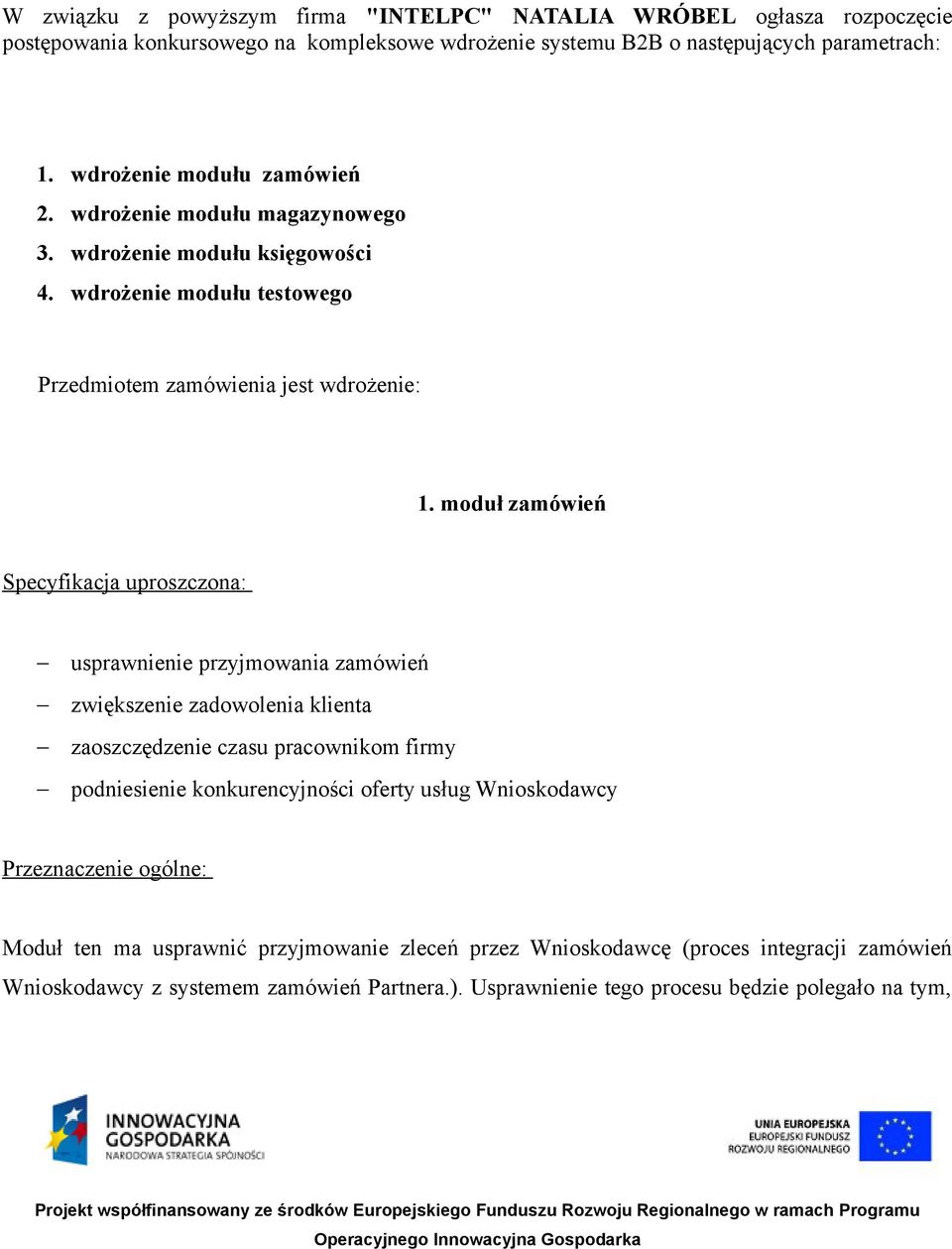 moduł zamówień Specyfikacja uproszczona: usprawnienie przyjmowania zamówień zwiększenie zadowolenia klienta zaoszczędzenie czasu pracownikom firmy podniesienie konkurencyjności oferty