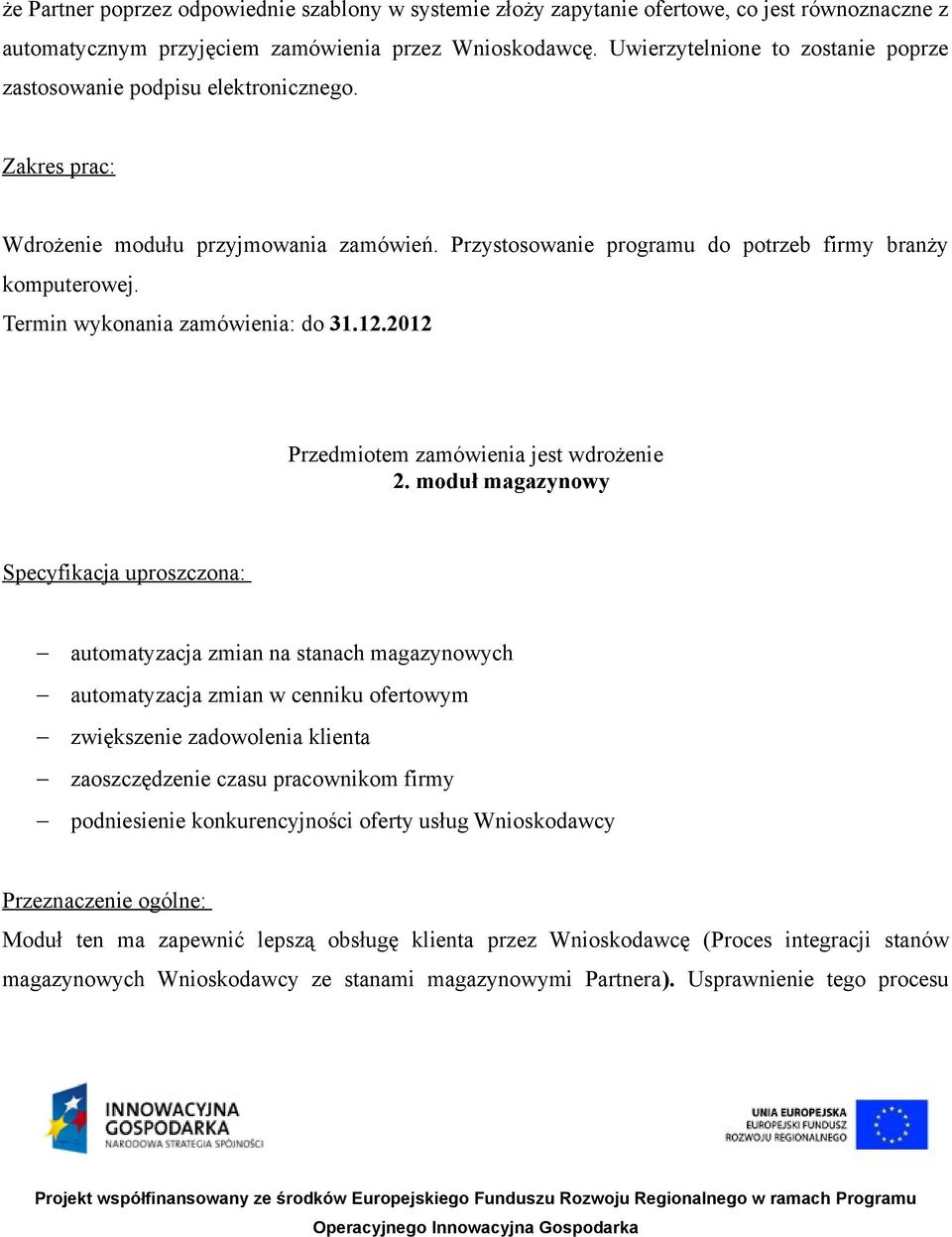 Termin wykonania zamówienia: do 31.12.2012 Przedmiotem zamówienia jest wdrożenie 2.