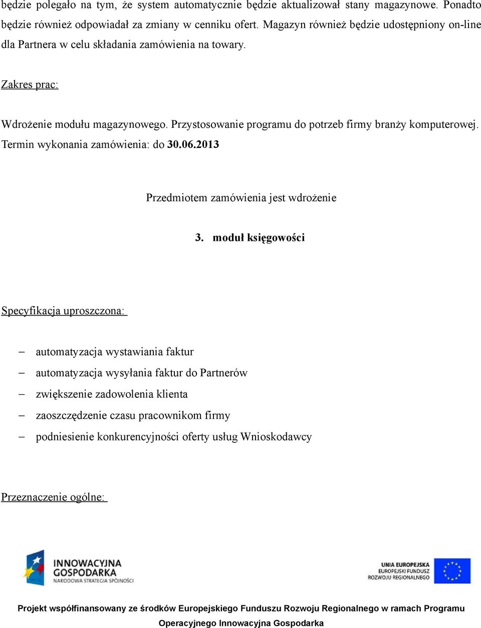 Przystosowanie programu do potrzeb firmy branży komputerowej. Termin wykonania zamówienia: do 30.06.2013 Przedmiotem zamówienia jest wdrożenie 3.