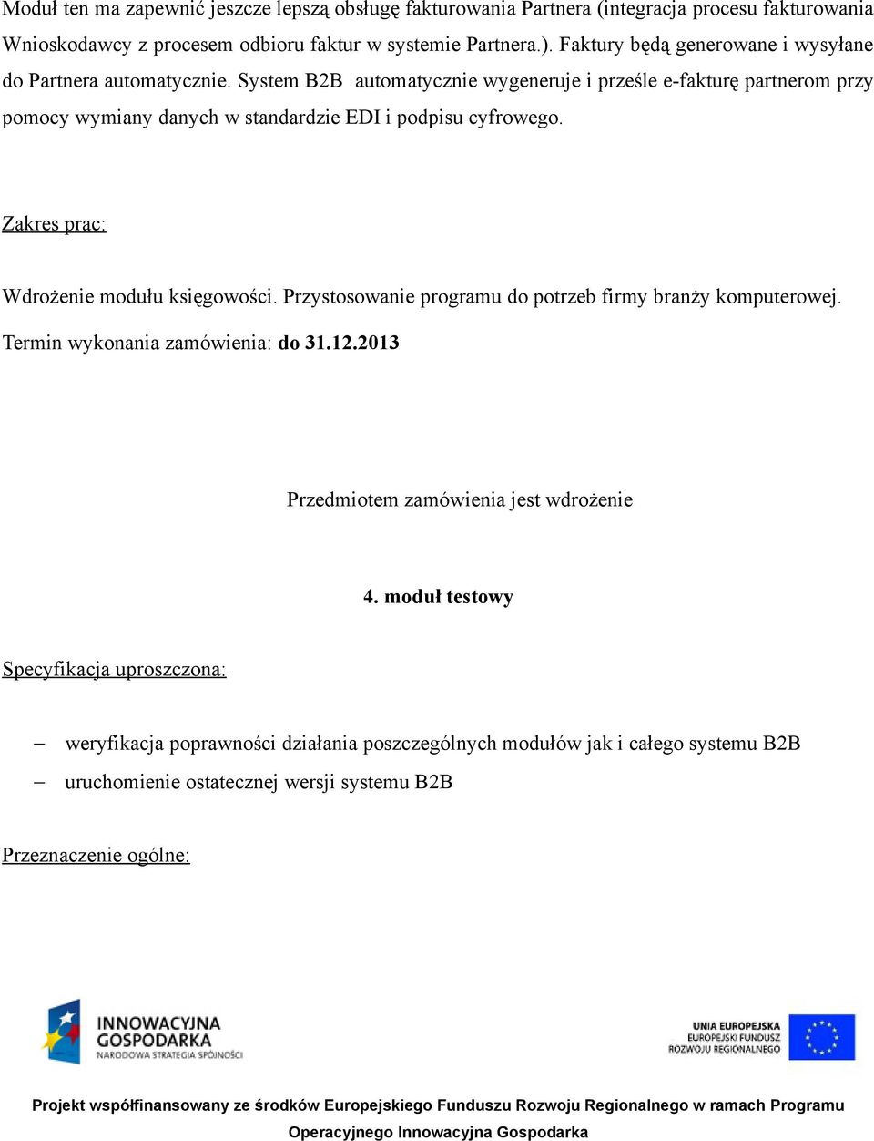 System B2B automatycznie wygeneruje i prześle e-fakturę partnerom przy pomocy wymiany danych w standardzie EDI i podpisu cyfrowego. Zakres prac: Wdrożenie modułu księgowości.