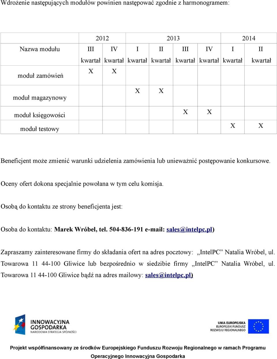 Oceny ofert dokona specjalnie powołana w tym celu komisja. Osobą do kontaktu ze strony beneficjenta jest: Osoba do kontaktu: Marek Wróbel, tel. 504-836-191 e-mail: sales@intelpc.