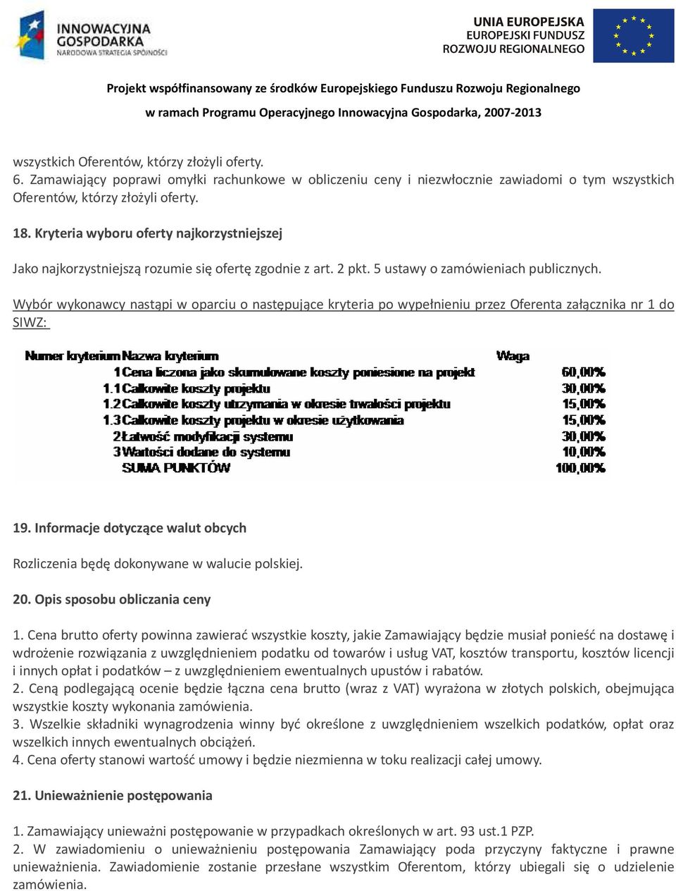 Wybór wykonawcy nastąpi w oparciu o następujące kryteria po wypełnieniu przez Oferenta załącznika nr 1 do SIWZ: 19. Informacje dotyczące walut obcych Rozliczenia będę dokonywane w walucie polskiej.