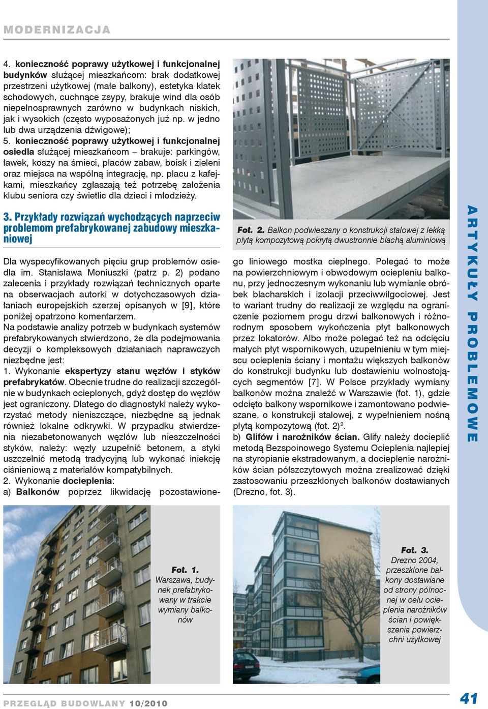 konieczność poprawy użytkowej i funkcjonalnej osiedla służącej mieszkańcom brakuje: parkingów, ławek, koszy na śmieci, placów zabaw, boisk i zieleni oraz miejsca na wspólną integrację, np.