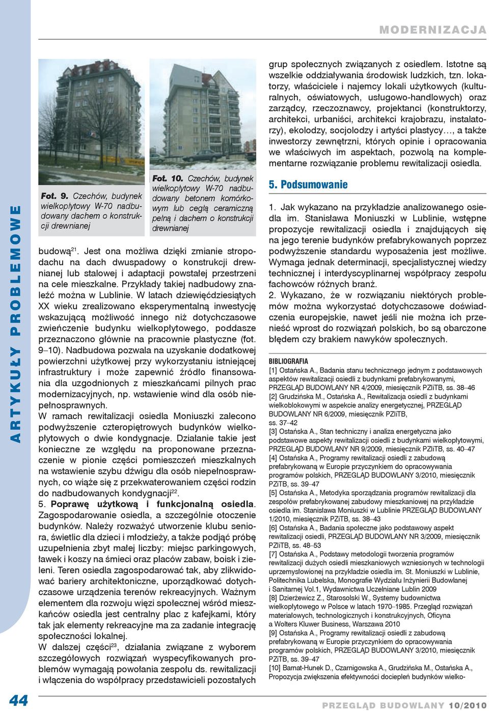 Jest ona możliwa dzięki zmianie stropodachu na dach dwuspadowy o konstrukcji drewnianej lub stalowej i adaptacji powstałej przestrzeni na cele mieszkalne.