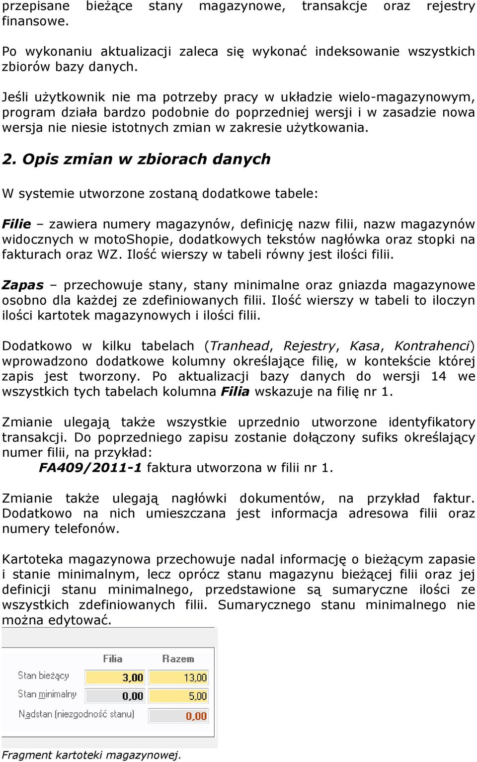 Opis zmian w zbiorach danych W systemie utworzone zostaną dodatkowe tabele: Filie zawiera numery magazynów, definicję nazw filii, nazw magazynów widocznych w motoshopie, dodatkowych tekstów nagłówka