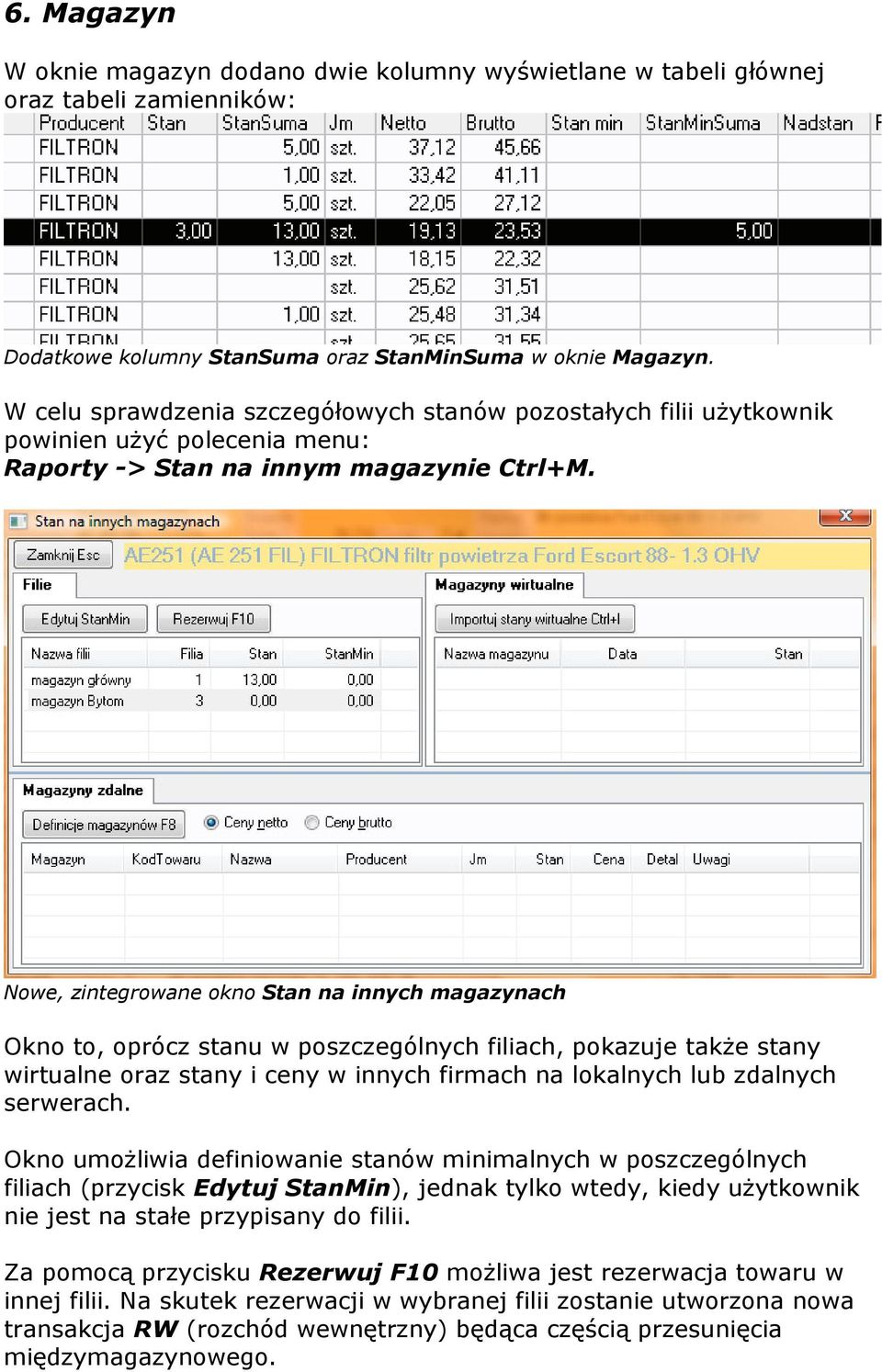 Nowe, zintegrowane okno Stan na innych magazynach Okno to, oprócz stanu w poszczególnych filiach, pokazuje także stany wirtualne oraz stany i ceny w innych firmach na lokalnych lub zdalnych serwerach.