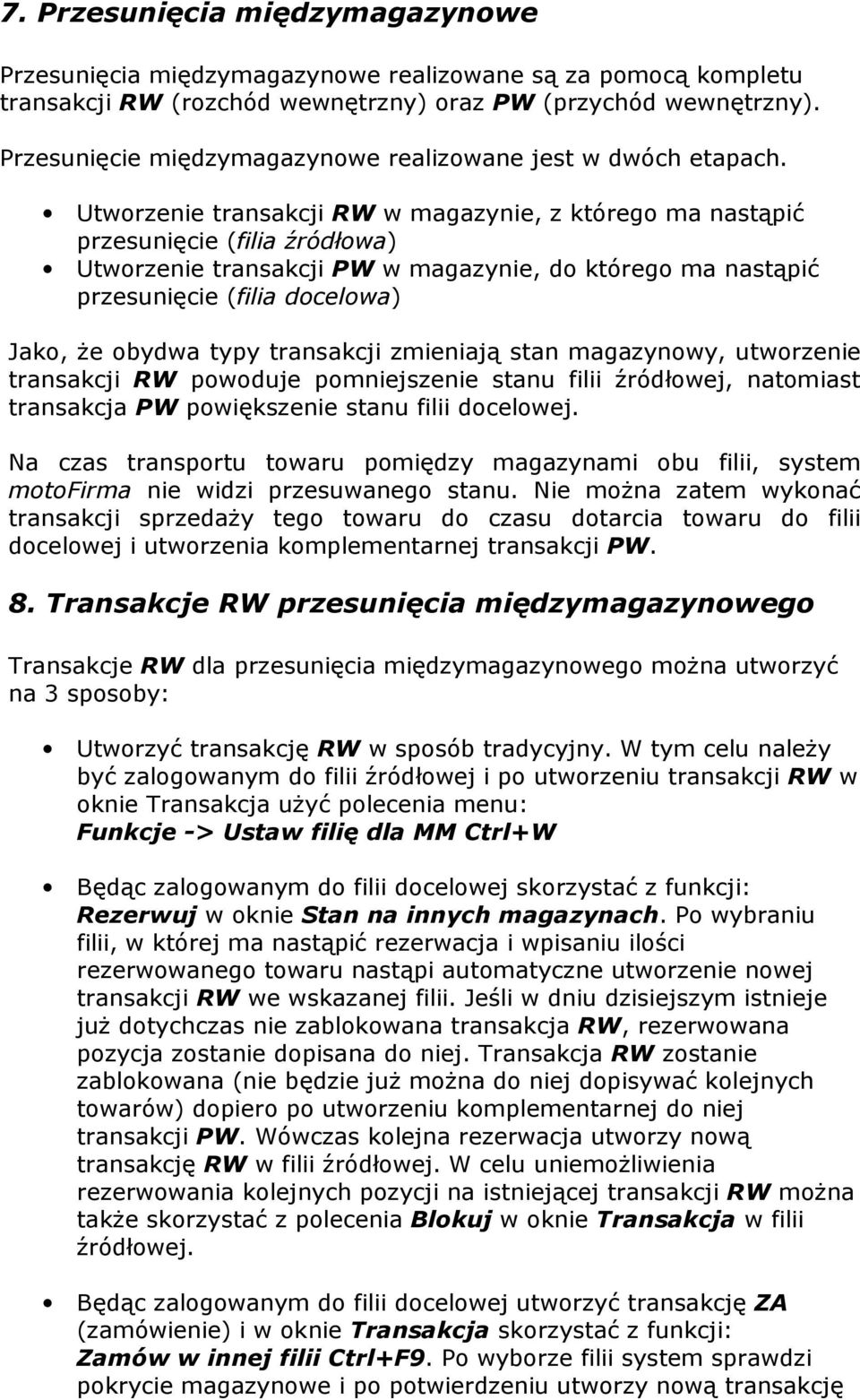 Utworzenie transakcji RW w magazynie, z którego ma nastąpić przesunięcie (filia źródłowa) Utworzenie transakcji PW w magazynie, do którego ma nastąpić przesunięcie (filia docelowa) Jako, że obydwa