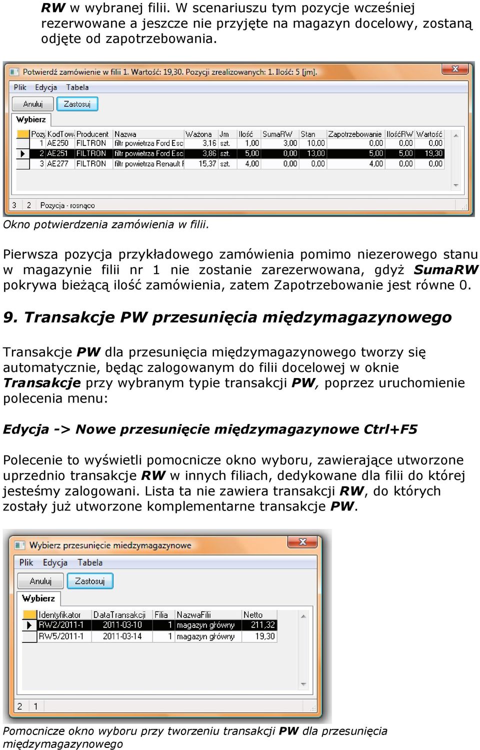 9. Transakcje PW przesunięcia międzymagazynowego Transakcje PW dla przesunięcia międzymagazynowego tworzy się automatycznie, będąc zalogowanym do filii docelowej w oknie Transakcje przy wybranym