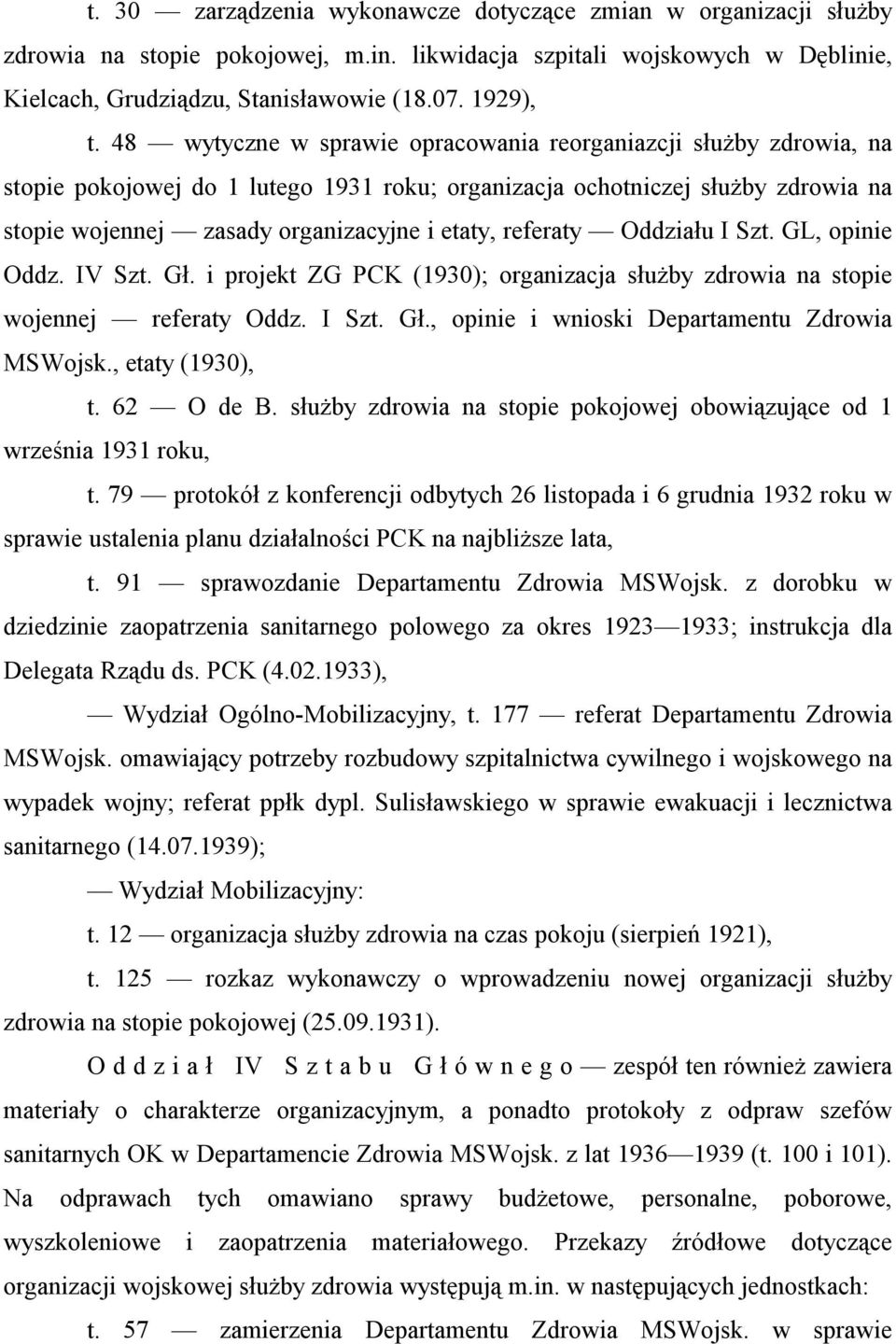 referaty Oddziału I Szt. GL, opinie Oddz. IV Szt. Gł. i projekt ZG PCK (1930); organizacja służby zdrowia na stopie wojennej referaty Oddz. I Szt. Gł., opinie i wnioski Departamentu Zdrowia MSWojsk.