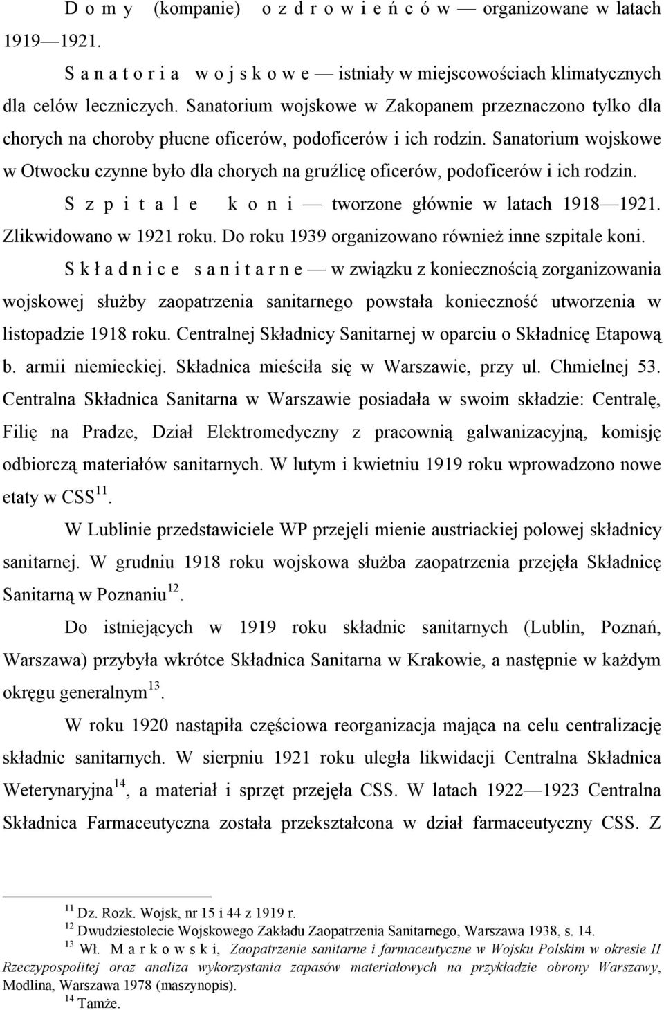 Sanatorium wojskowe w Otwocku czynne było dla chorych na gruźlicę oficerów, podoficerów i ich rodzin. S z p i t a l e k o n i tworzone głównie w latach 1918 1921. Zlikwidowano w 1921 roku.