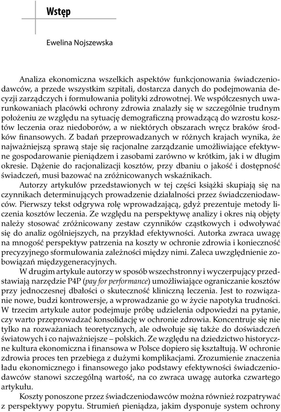 We współczesnych uwarunkowaniach placówki ochrony zdrowia znalazły się w szczególnie trudnym położeniu ze względu na sytuację demograficzną prowadzącą do wzrostu kosztów leczenia oraz niedoborów, a w