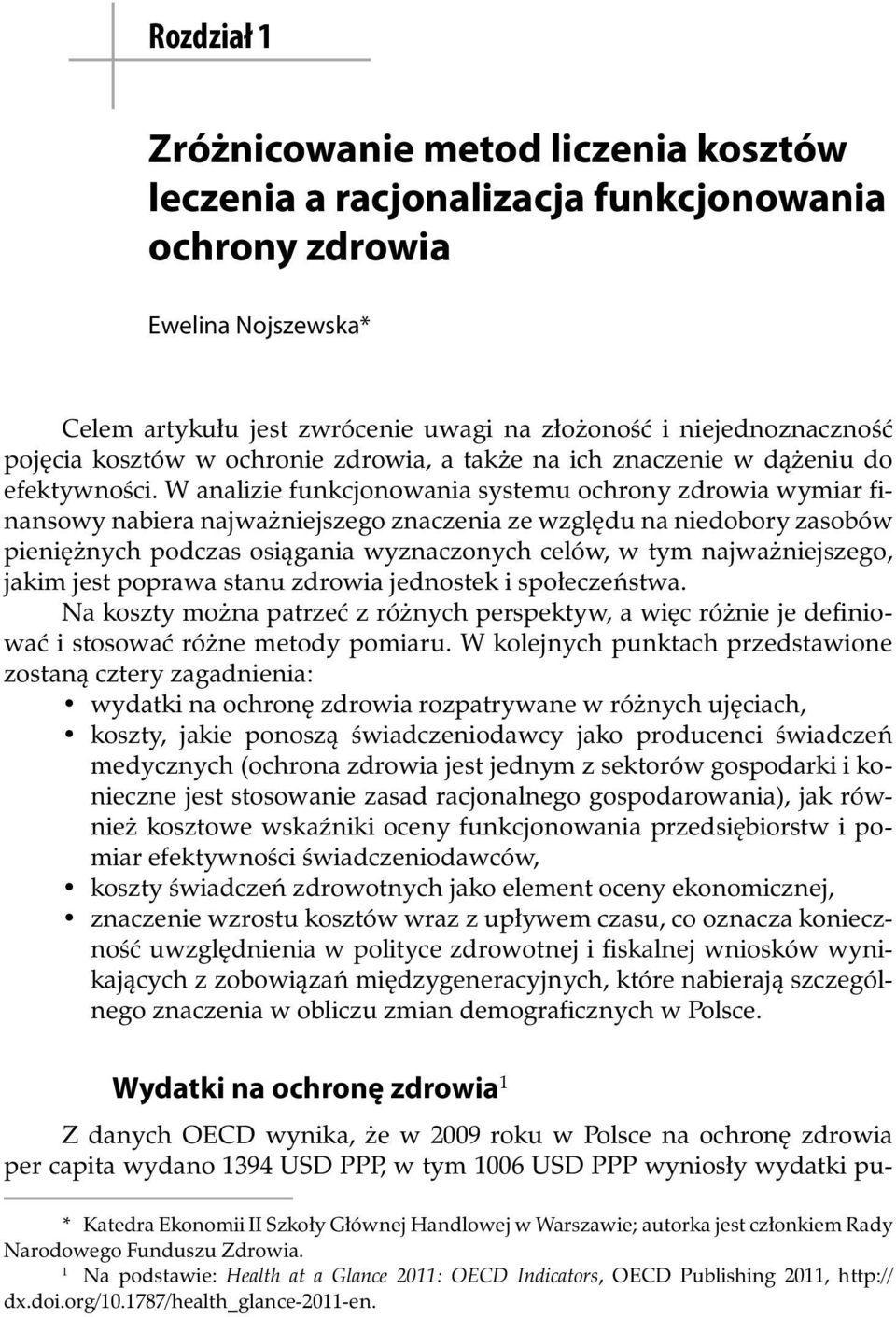 W analizie funkcjonowania systemu ochrony zdrowia wymiar finansowy nabiera najważniejszego znaczenia ze względu na niedobory zasobów pieniężnych podczas osiągania wyznaczonych celów, w tym