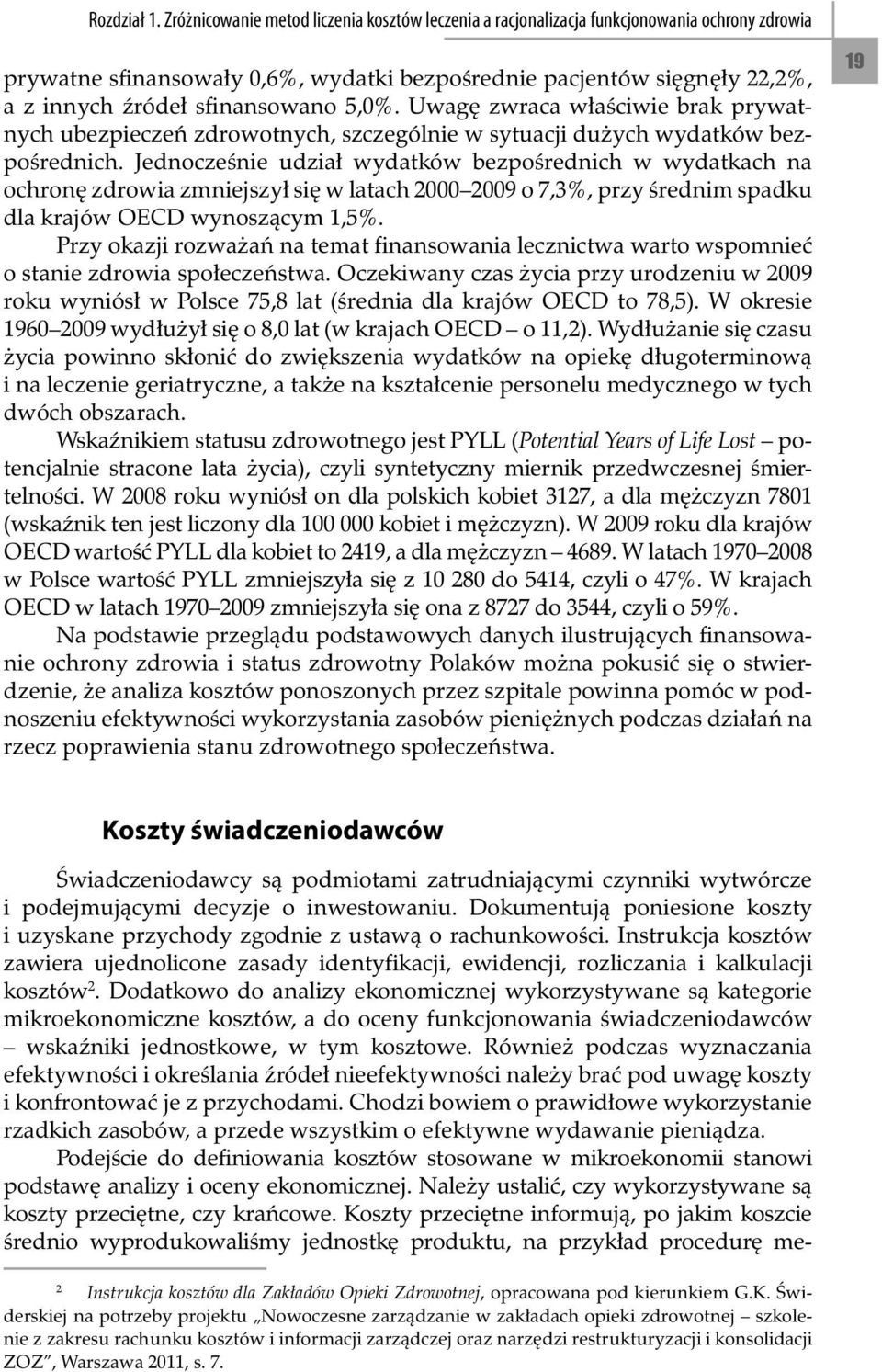 5,0%. Uwagę zwraca właściwie brak prywatnych ubezpieczeń zdrowotnych, szczególnie w sytuacji dużych wydatków bezpośrednich.