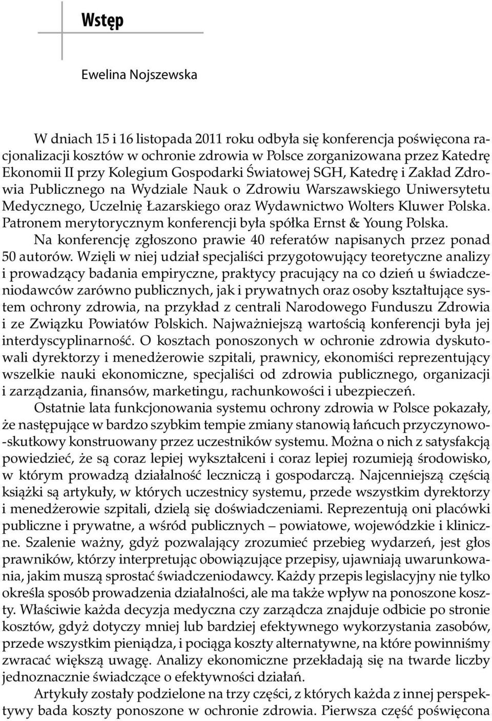 Patronem merytorycznym konferencji była spółka Ernst & Young Polska. Na konferencję zgłoszono prawie 40 referatów napisanych przez ponad 50 autorów.