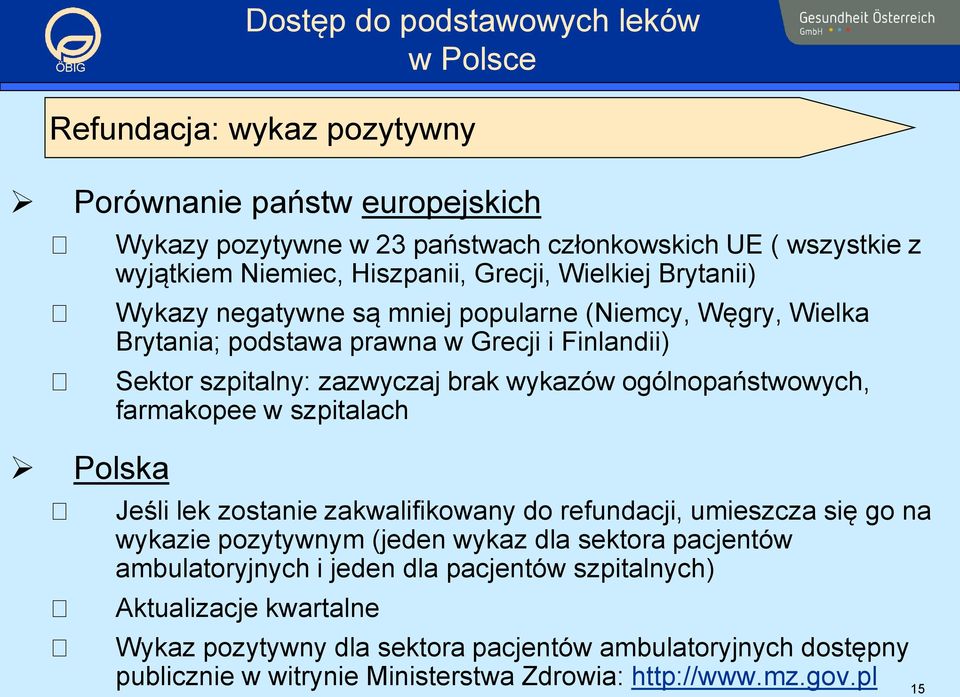 farmakopee w szpitalach Jeśli lek zostanie zakwalifikowany do refundacji, umieszcza się go na wykazie pozytywnym (jeden wykaz dla sektora pacjentów ambulatoryjnych i jeden dla