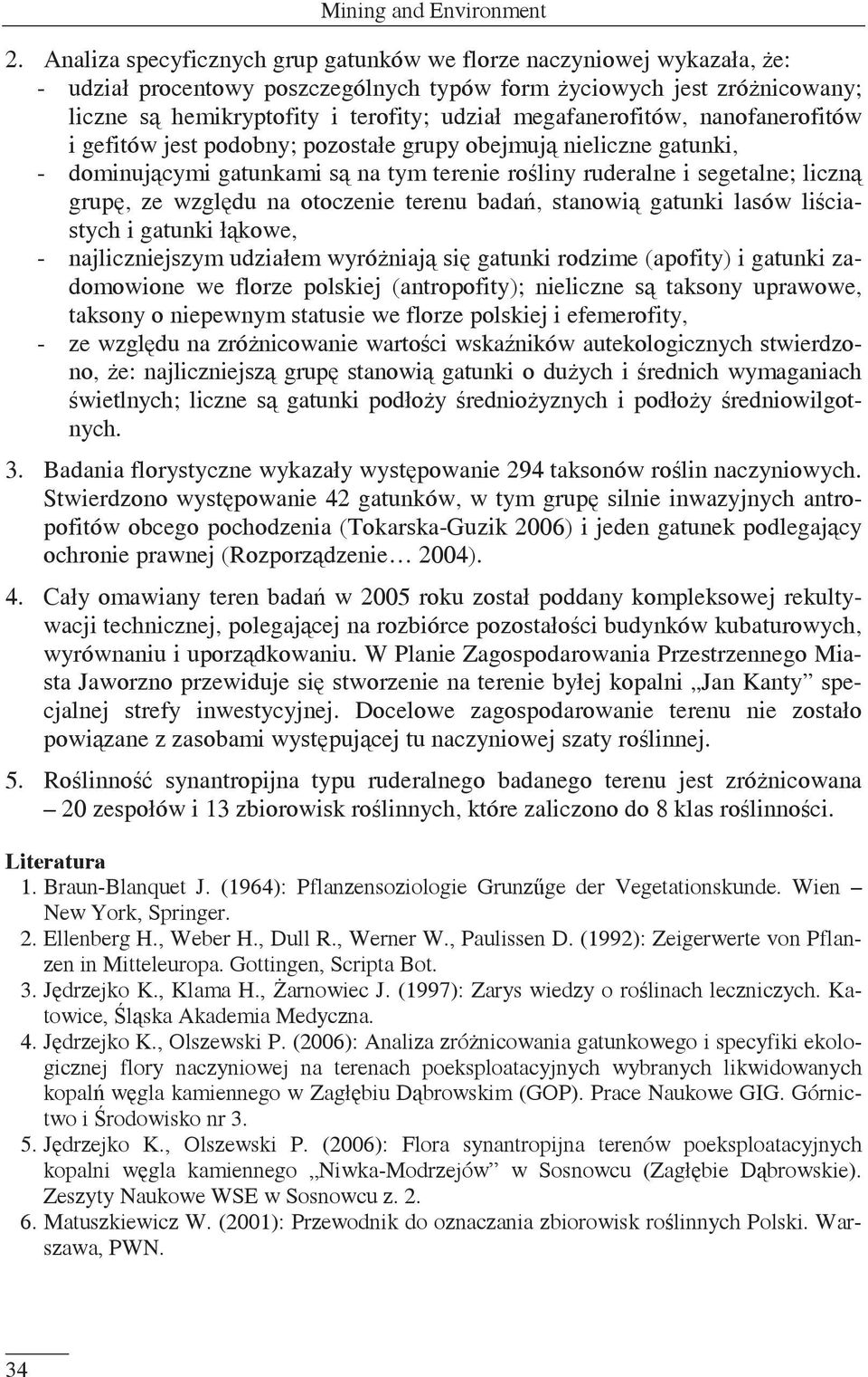 megafanerofitów, nanofanerofitów i gefitów jest podobny; pozostałe grupy obejmuj nieliczne gatunki, - dominujcymi gatunkami s na tym terenie roliny ruderalne i segetalne; liczn grup, ze wzgldu na