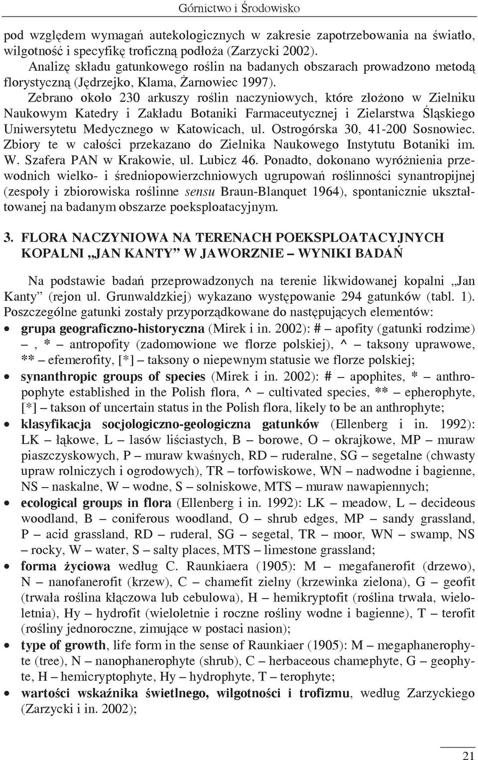 Zebrano około 230 arkuszy rolin naczyniowych, które złoono w Zielniku Naukowym Katedry i Zakładu Botaniki Farmaceutycznej i Zielarstwa lskiego Uniwersytetu Medycznego w Katowicach, ul.