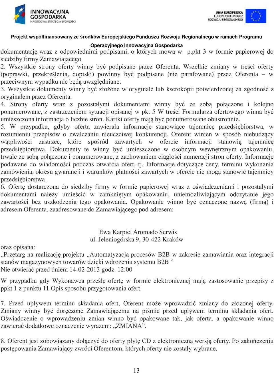 Wszystkie dokumenty winny być złożone w oryginale lub kserokopii potwierdzonej za zgodność z oryginałem przez Oferenta. 4.