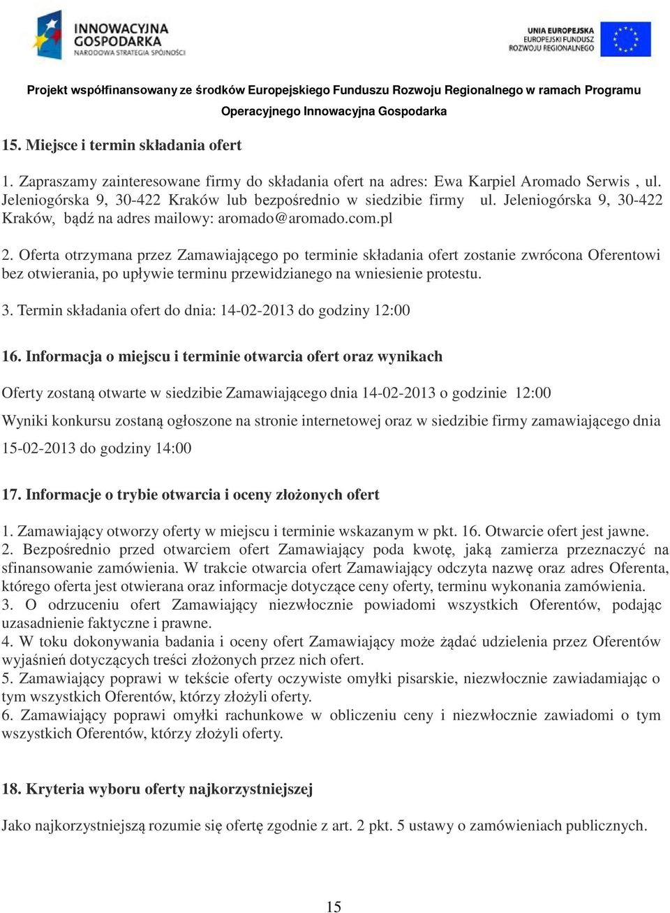 Oferta otrzymana przez Zamawiającego po terminie składania ofert zostanie zwrócona Oferentowi bez otwierania, po upływie terminu przewidzianego na wniesienie protestu. 3.