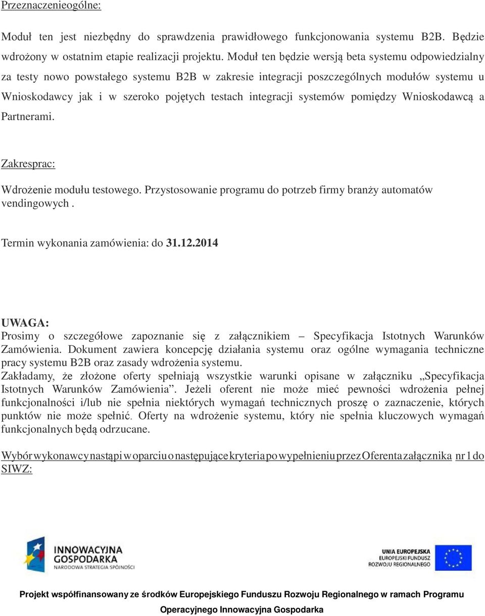 integracji systemów pomiędzy Wnioskodawcą a Partnerami. Zakres prac: Wdrożenie modułu testowego. Przystosowanie programu do potrzeb firmy branży automatów vendingowych.