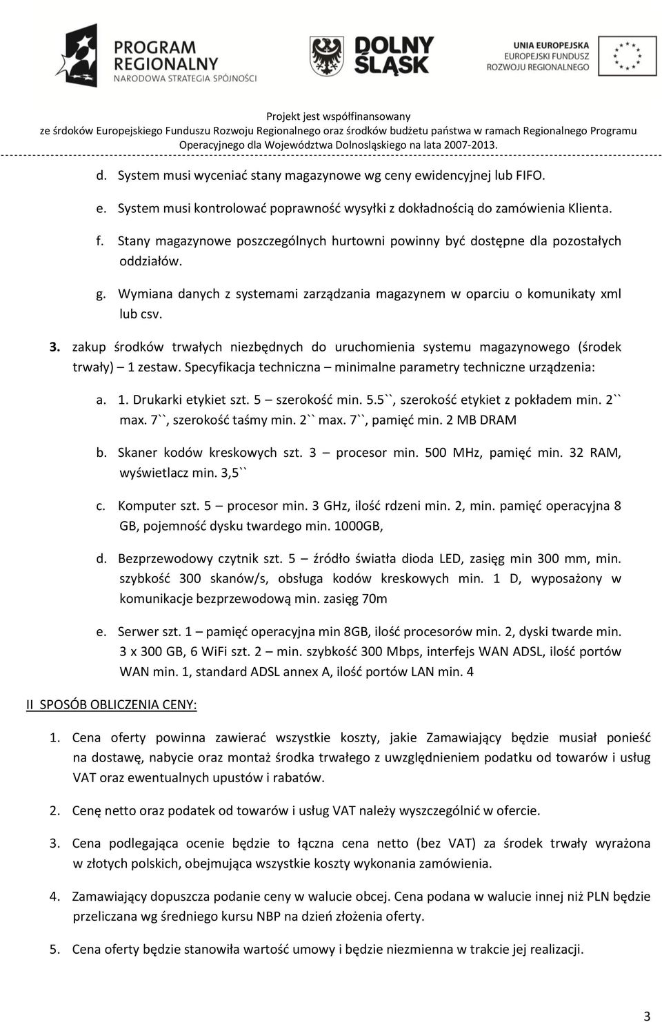 zakup środków trwałych niezbędnych do uruchomienia systemu magazynowego (środek trwały) 1 zestaw. Specyfikacja techniczna minimalne parametry techniczne urządzenia: a. 1. Drukarki etykiet szt.