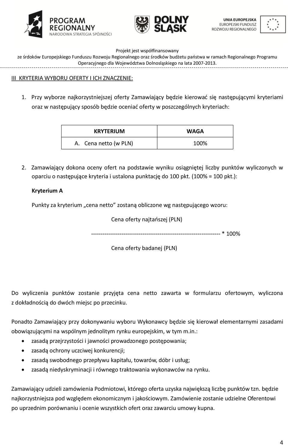 Cena netto (w PLN) 100% 2. Zamawiający dokona oceny ofert na podstawie wyniku osiągniętej liczby punktów wyliczonych w oparciu o następujące kryteria i ustalona punktację do 100 pkt. (100% = 100 pkt.