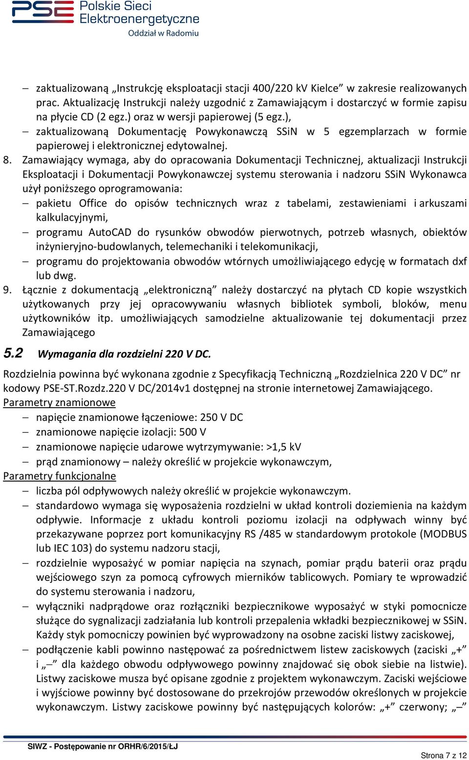 Zamawiający wymaga, aby do opracowania Dokumentacji Technicznej, aktualizacji Instrukcji Eksploatacji i Dokumentacji Powykonawczej systemu sterowania i nadzoru SSiN Wykonawca użył poniższego