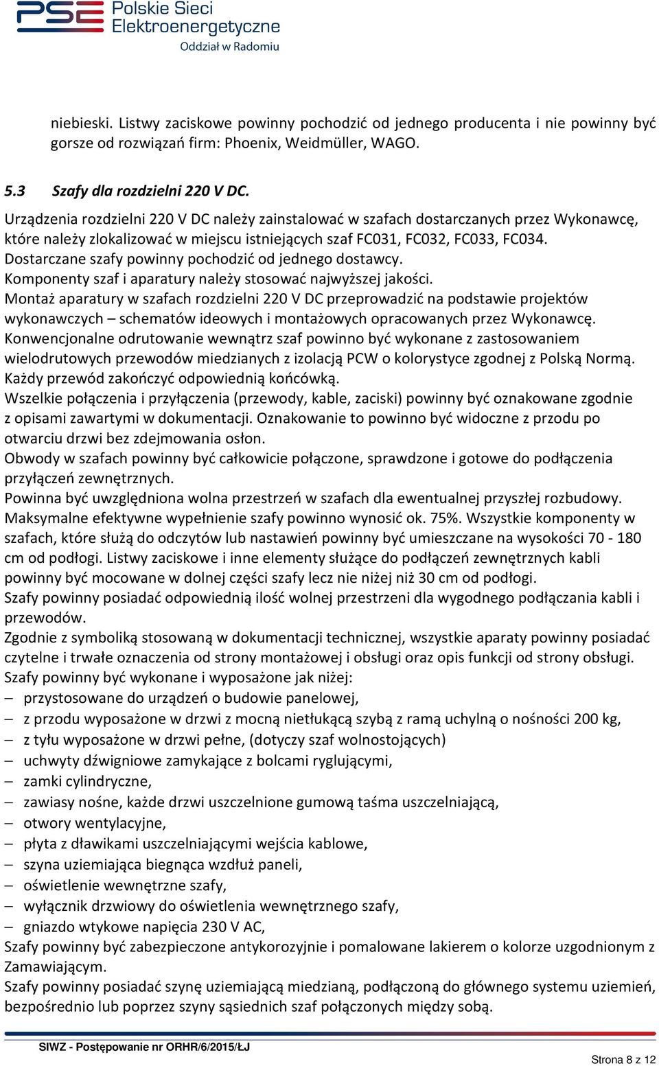 Dostarczane szafy powinny pochodzić od jednego dostawcy. Komponenty szaf i aparatury należy stosować najwyższej jakości.