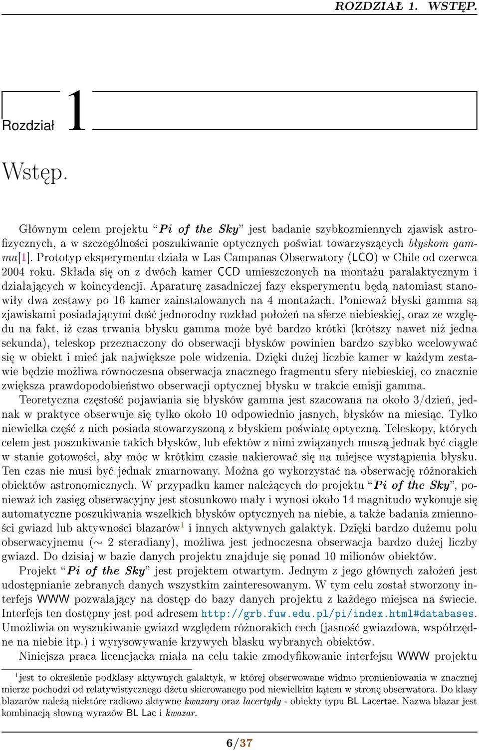 Prototyp eksperymentu dziaªa w Las Campanas Obserwatory (LCO) w Chile od czerwca 2004 roku. Skªada si on z dwóch kamer CCD umieszczonych na monta»u paralaktycznym i dziaªaj cych w koincydencji.