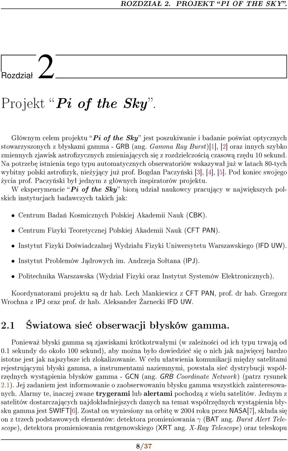 Na potrzeb istnienia tego typu automatycznych obserwatoriów wskazywaª ju» w latach 80-tych wybitny polski astrozyk, nie»yj cy ju» prof. Bogdan Paczy«ski [3], [4], [5]. Pod koniec swojego»ycia prof.