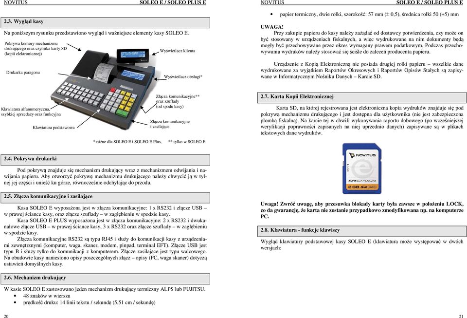 Przy zakupie papieru do kasy należy zażądać od dostawcy potwierdzenia, czy może on być stosowany w urządzeniach fiskalnych, a więc wydrukowane na nim dokumenty będą mogły być przechowywane przez