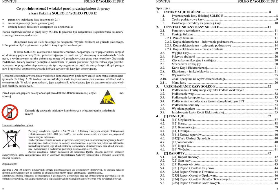 serwisu producenta. Odłączenie kasy od sieci następuje po odłączeniu wtyczki zasilacza od gniazda sieciowego, które powinno być usytuowane w pobliżu kasy i być łatwo dostępne.