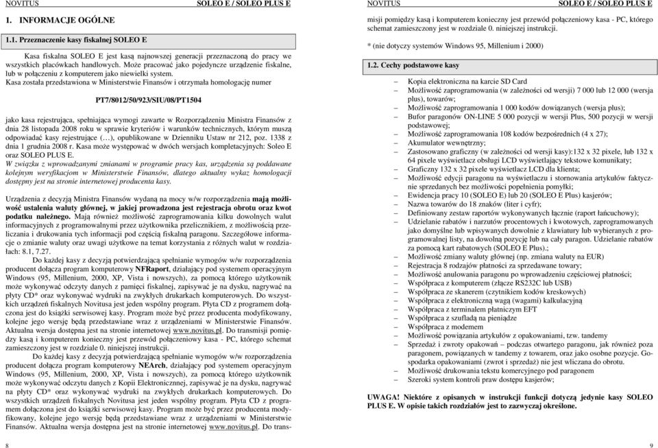 Kasa została przedstawiona w Ministerstwie Finansów i otrzymała homologację numer 8 PT7/8012/50/923/SIU/08/PT1504 jako kasa rejestrująca, spełniająca wymogi zawarte w Rozporządzeniu Ministra Finansów