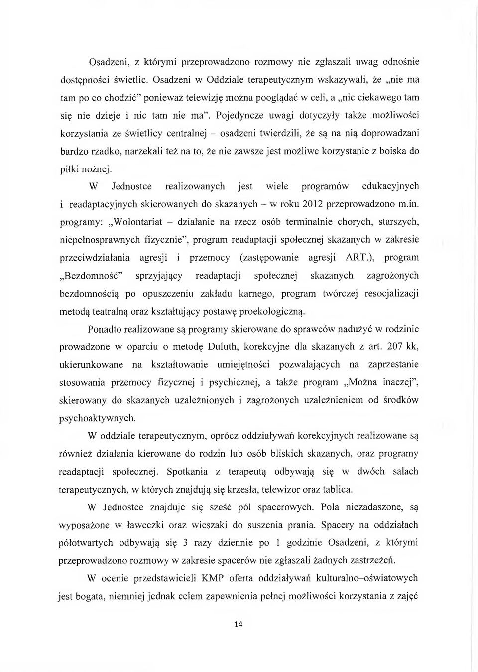 Pojedyncze uwagi dotyczyły także możliwości korzystania ze świetlicy centralnej - osadzeni twierdzili, że są na nią doprowadzani bardzo rzadko, narzekali też na to, że nie zawsze jest możliwe