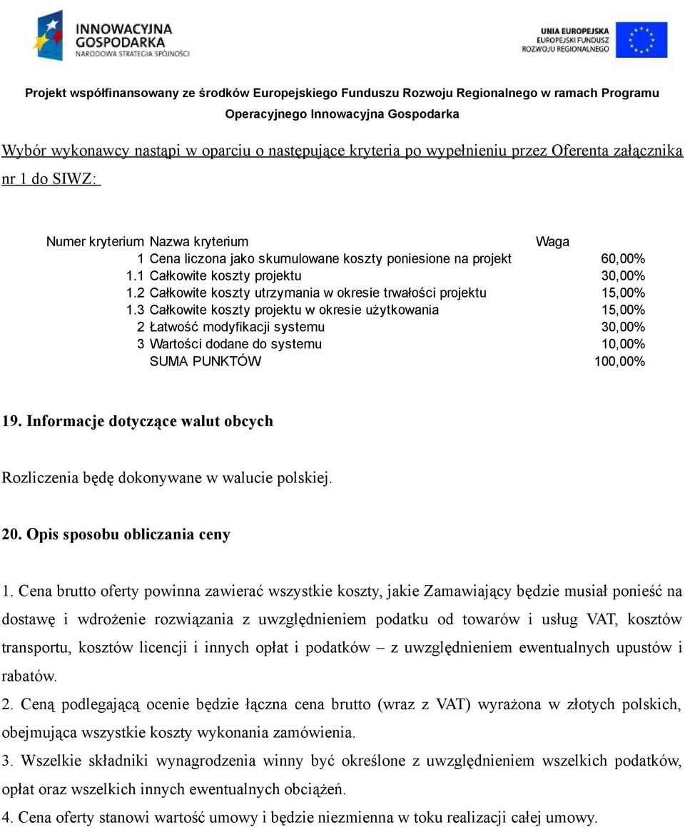 3 Całkowite koszty projektu w okresie użytkowania 15,00% 2 Łatwość modyfikacji systemu 30,00% 3 Wartości dodane do systemu 10,00% SUMA PUNKTÓW 100,00% 19.