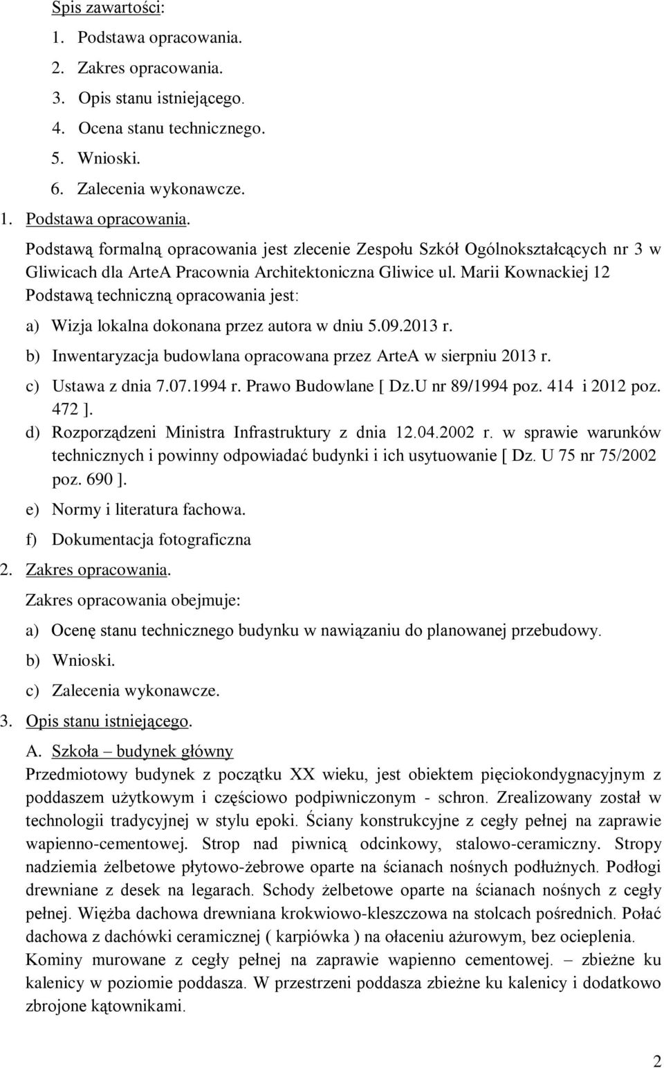 c) Ustawa z dnia 7.07.1994 r. Prawo Budowlane [ Dz.U nr 89/1994 poz. 414 i 2012 poz. 472 ]. d) Rozporządzeni Ministra Infrastruktury z dnia 12.04.2002 r.